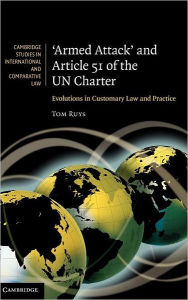 Title: 'Armed Attack' and Article 51 of the UN Charter: Evolutions in Customary Law and Practice, Author: Tom Ruys