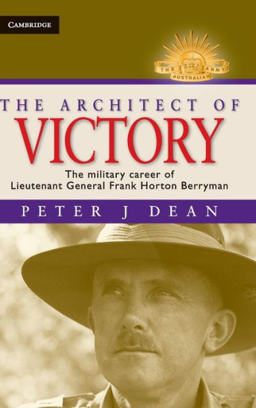 The Architect of Victory: The Military Career of Lieutenant General Sir Frank Horton Berryman