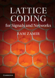 Title: Lattice Coding for Signals and Networks: A Structured Coding Approach to Quantization, Modulation and Multiuser Information Theory, Author: Ram Zamir