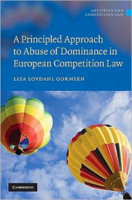 Title: A Principled Approach to Abuse of Dominance in European Competition Law, Author: Liza Lovdahl Gormsen
