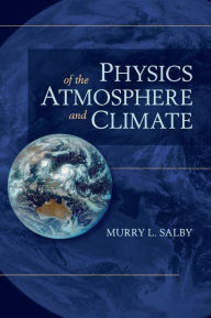Title: Physics of the Atmosphere and Climate / Edition 2, Author: Murry L. Salby