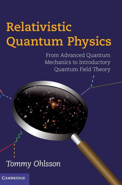 Relativistic Quantum Physics: From Advanced Quantum Mechanics to Introductory Quantum Field Theory