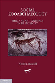 Title: Social Zooarchaeology: Humans and Animals in Prehistory, Author: Nerissa Russell