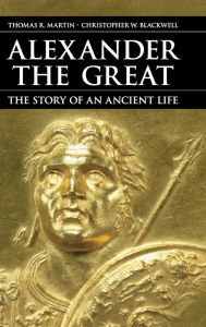 Title: Alexander the Great: The Story of an Ancient Life, Author: Thomas R. Martin