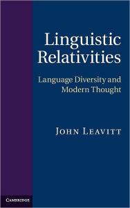 Title: Linguistic Relativities: Language Diversity and Modern Thought, Author: John Leavitt