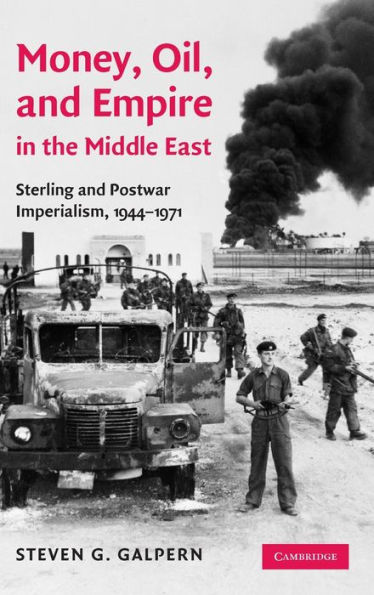 Money, Oil, and Empire in the Middle East: Sterling and Postwar Imperialism, 1944-1971