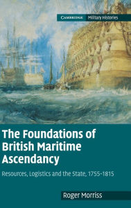 Title: The Foundations of British Maritime Ascendancy: Resources, Logistics and the State, 1755-1815, Author: Roger Morriss