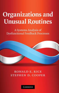 Title: Organizations and Unusual Routines: A Systems Analysis of Dysfunctional Feedback Processes, Author: Ronald E. Rice