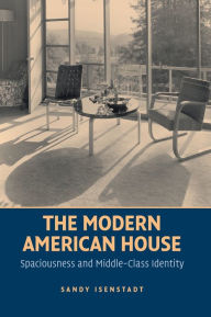 Title: The Modern American House: Spaciousness and Middle Class Identity, Author: Sandy Isenstadt