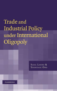 Title: Trade and Industrial Policy under International Oligopoly / Edition 1, Author: Sajal Lahiri