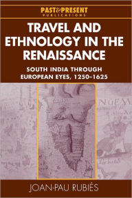 Title: Travel and Ethnology in the Renaissance: South India through European Eyes, 1250-1625, Author: Joan-Pau Rubiés