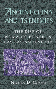 Title: Ancient China and its Enemies: The Rise of Nomadic Power in East Asian History, Author: Nicola Di Cosmo