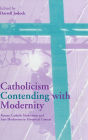 Catholicism Contending with Modernity: Roman Catholic Modernism and Anti-Modernism in Historical Context