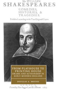 Title: From Playhouse to Printing House: Drama and Authorship in Early Modern England, Author: Douglas A. Brooks