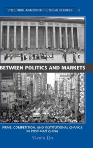 Title: Between Politics and Markets: Firms, Competition, and Institutional Change in Post-Mao China, Author: Yi-min Lin