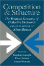 Competition and Structure: The Political Economy of Collective Decisions: Essays in Honor of Albert Breton