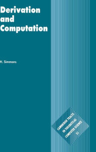 Title: Derivation and Computation: Taking the Curry-Howard Correspondence Seriously / Edition 1, Author: H. Simmons