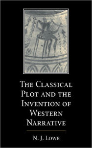 Title: The Classical Plot and the Invention of Western Narrative, Author: N. J. Lowe