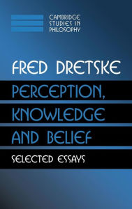 Title: Perception, Knowledge and Belief: Selected Essays, Author: Fred Dretske