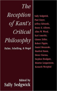 Title: The Reception of Kant's Critical Philosophy: Fichte, Schelling, and Hegel, Author: Sally Sedgwick
