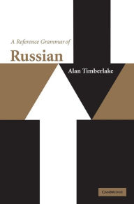 Title: A Reference Grammar of Russian / Edition 1, Author: Alan Timberlake