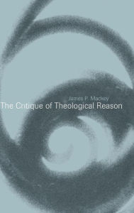 Title: The Critique of Theological Reason, Author: James P. Mackey