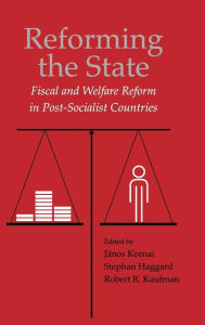 Title: Reforming the State: Fiscal and Welfare Reform in Post-Socialist Countries, Author: János Kornai