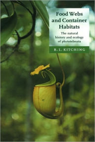 Title: Food Webs and Container Habitats: The Natural History and Ecology of Phytotelmata, Author: R. L. Kitching