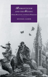 Title: Romanticism and the Gothic: Genre, Reception, and Canon Formation, Author: Michael Gamer