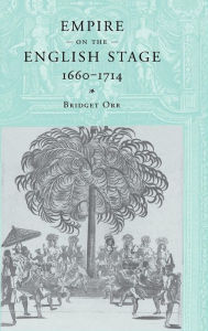 Title: Empire on the English Stage 1660-1714, Author: Bridget Orr