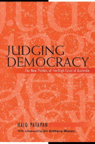 Title: Judging Democracy: The New Politics of the High Court of Australia, Author: Haig Patapan