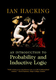 Title: An Introduction to Probability and Inductive Logic / Edition 1, Author: Ian Hacking