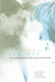 Title: Becoming Parents: Exploring the Bonds between Mothers, Fathers, and their Infants, Author: Judith A. Feeney