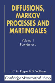 Title: Diffusions, Markov Processes, and Martingales: Volume 1, Foundations / Edition 2, Author: L. C. G. Rogers