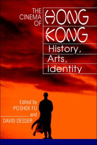 Title: The Cinema of Hong Kong: History, Arts, Identity / Edition 1, Author: Poshek Fu