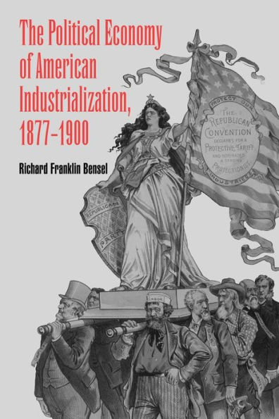 The Political Economy of American Industrialization, 1877-1900 / Edition 1