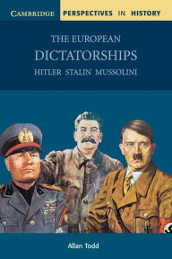 Title: The European Dictatorships: Hitler, Stalin, Mussolini / Edition 1, Author: Allan Todd