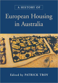 Title: A History of European Housing in Australia, Author: Patrick Troy