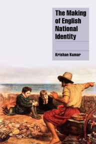 Title: The Making of English National Identity / Edition 1, Author: Krishan Kumar