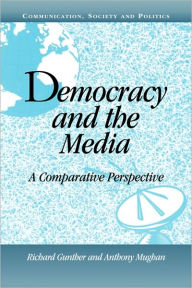 Title: Democracy and the Media: A Comparative Perspective / Edition 1, Author: Richard Gunther