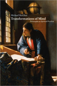 Title: Transformations of Mind: Philosophy as Spiritual Practice / Edition 1, Author: Michael McGhee