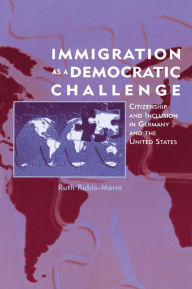 Title: Immigration as a Democratic Challenge: Citizenship and Inclusion in Germany and the United States / Edition 1, Author: Ruth Rubio-Marín