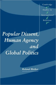 Title: Popular Dissent, Human Agency and Global Politics / Edition 1, Author: Roland Bleiker