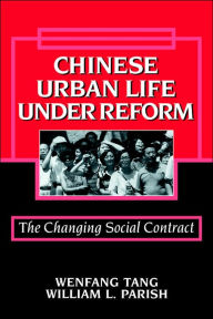 Title: Chinese Urban Life under Reform: The Changing Social Contract / Edition 1, Author: Wenfang Tang