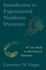 Title: Introduction to Experimental Nonlinear Dynamics: A Case Study in Mechanical Vibration / Edition 1, Author: Lawrence N. Virgin