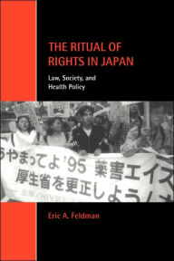 Title: The Ritual of Rights in Japan: Law, Society, and Health Policy / Edition 1, Author: Eric A. Feldman