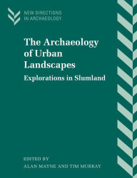 Title: The Archaeology of Urban Landscapes: Explorations in Slumland / Edition 1, Author: Alan Mayne