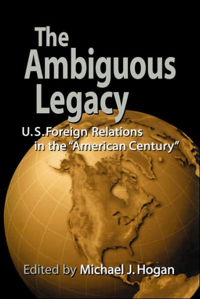 The Ambiguous Legacy: U.S. Foreign Relations in the 'American Century' / Edition 1