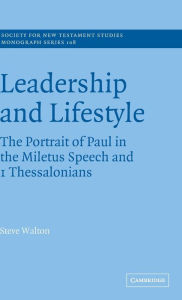 Title: Leadership and Lifestyle: The Portrait of Paul in the Miletus Speech and 1 Thessalonians, Author: Steve Walton