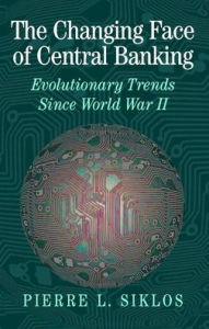 Title: The Changing Face of Central Banking: Evolutionary Trends since World War II, Author: Pierre L. Siklos